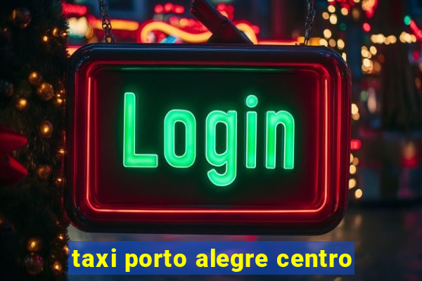 taxi porto alegre centro